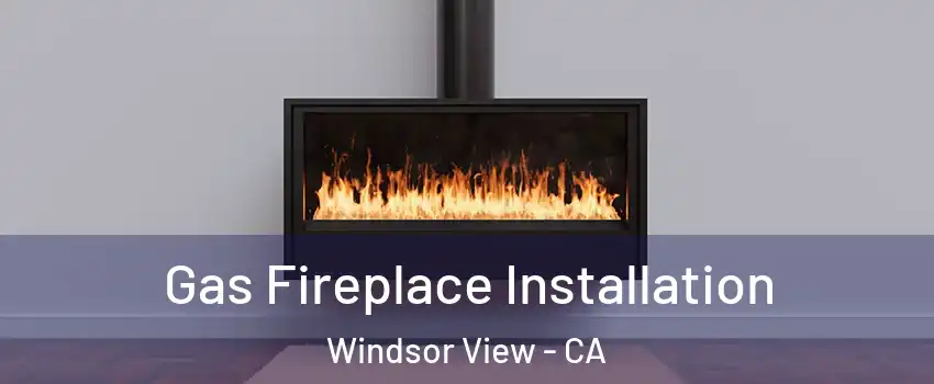 Gas Fireplace Installation Windsor View - CA