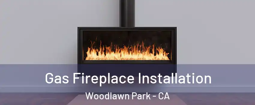 Gas Fireplace Installation Woodlawn Park - CA