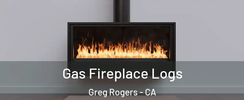 Gas Fireplace Logs Greg Rogers - CA