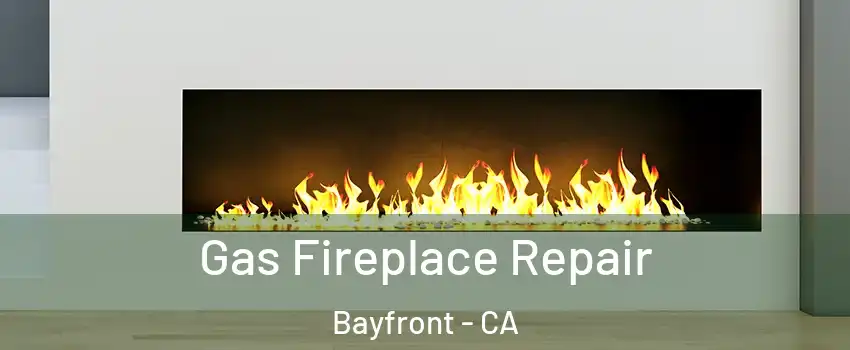 Gas Fireplace Repair Bayfront - CA