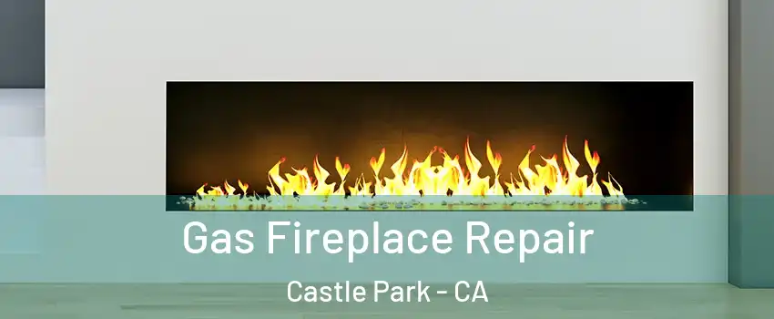 Gas Fireplace Repair Castle Park - CA