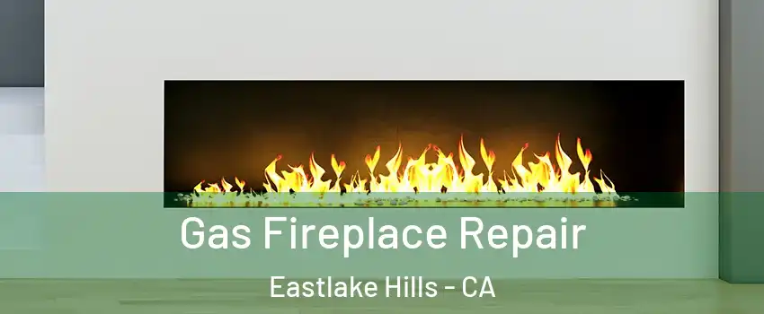 Gas Fireplace Repair Eastlake Hills - CA