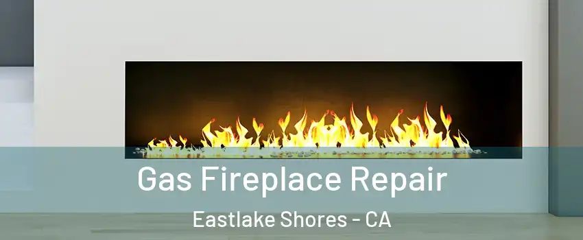 Gas Fireplace Repair Eastlake Shores - CA