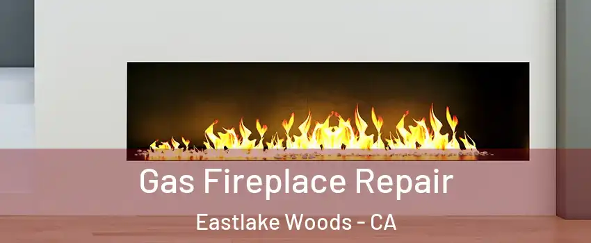 Gas Fireplace Repair Eastlake Woods - CA