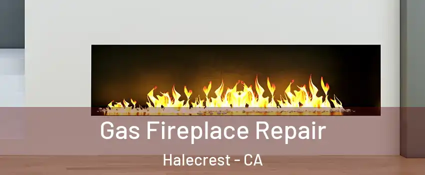 Gas Fireplace Repair Halecrest - CA