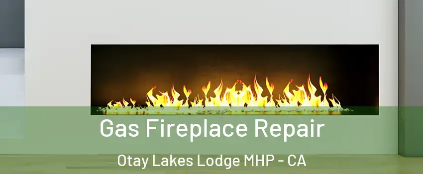 Gas Fireplace Repair Otay Lakes Lodge MHP - CA