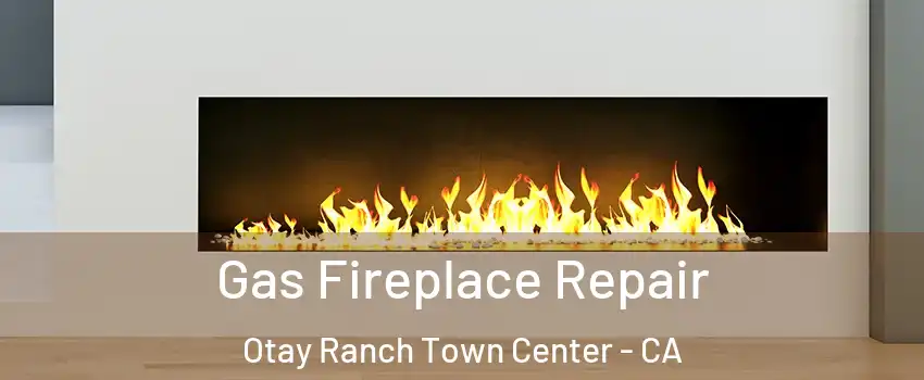 Gas Fireplace Repair Otay Ranch Town Center - CA