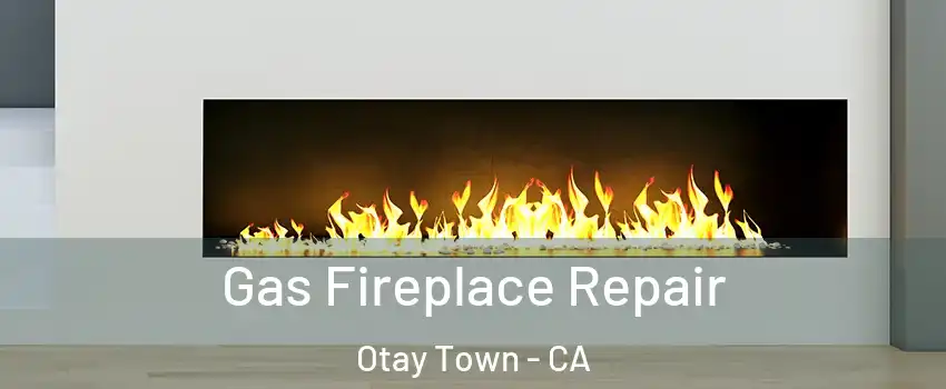 Gas Fireplace Repair Otay Town - CA