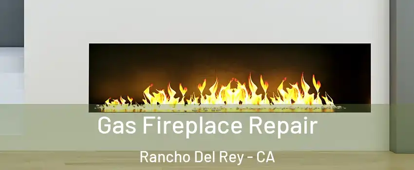 Gas Fireplace Repair Rancho Del Rey - CA