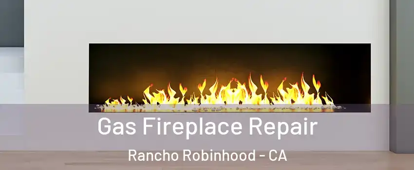 Gas Fireplace Repair Rancho Robinhood - CA
