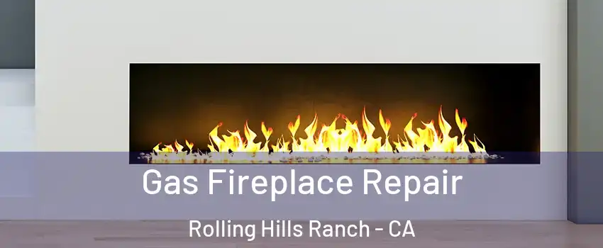 Gas Fireplace Repair Rolling Hills Ranch - CA