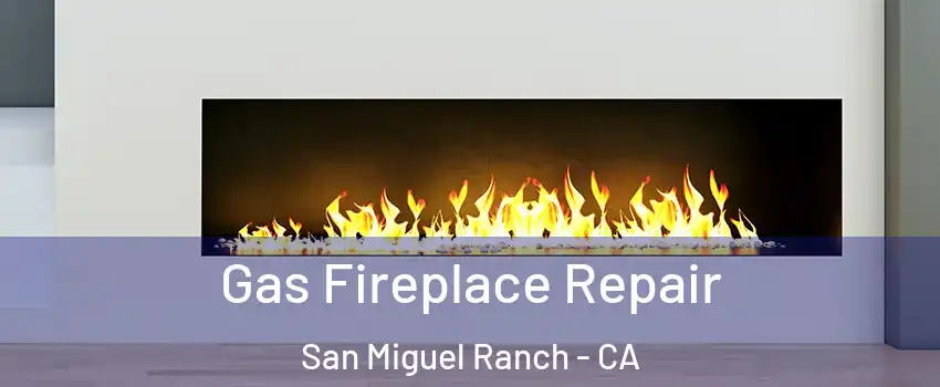 Gas Fireplace Repair San Miguel Ranch - CA