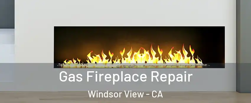 Gas Fireplace Repair Windsor View - CA