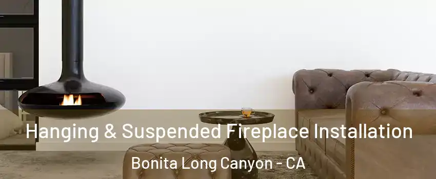 Hanging & Suspended Fireplace Installation Bonita Long Canyon - CA