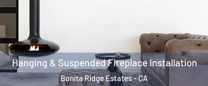 Hanging & Suspended Fireplace Installation Bonita Ridge Estates - CA