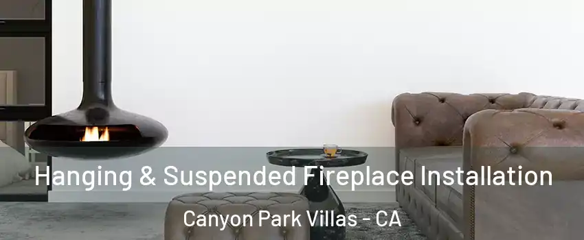 Hanging & Suspended Fireplace Installation Canyon Park Villas - CA