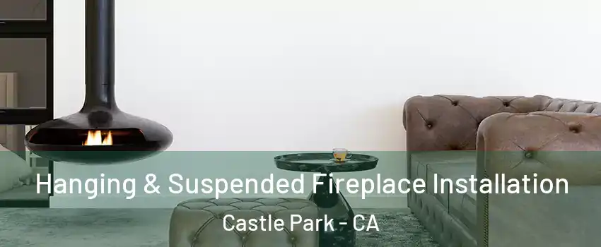 Hanging & Suspended Fireplace Installation Castle Park - CA