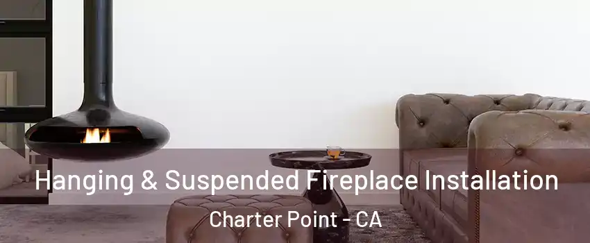 Hanging & Suspended Fireplace Installation Charter Point - CA