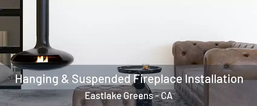 Hanging & Suspended Fireplace Installation Eastlake Greens - CA