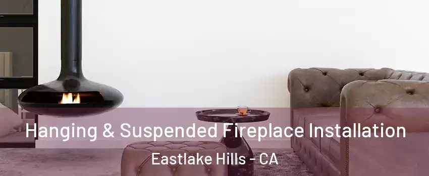 Hanging & Suspended Fireplace Installation Eastlake Hills - CA