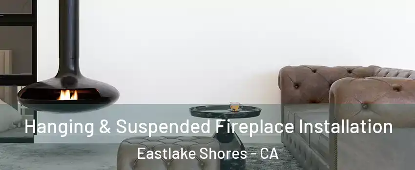 Hanging & Suspended Fireplace Installation Eastlake Shores - CA