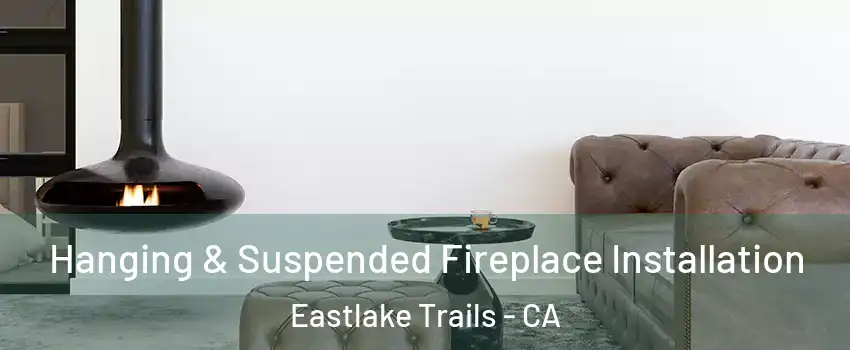Hanging & Suspended Fireplace Installation Eastlake Trails - CA