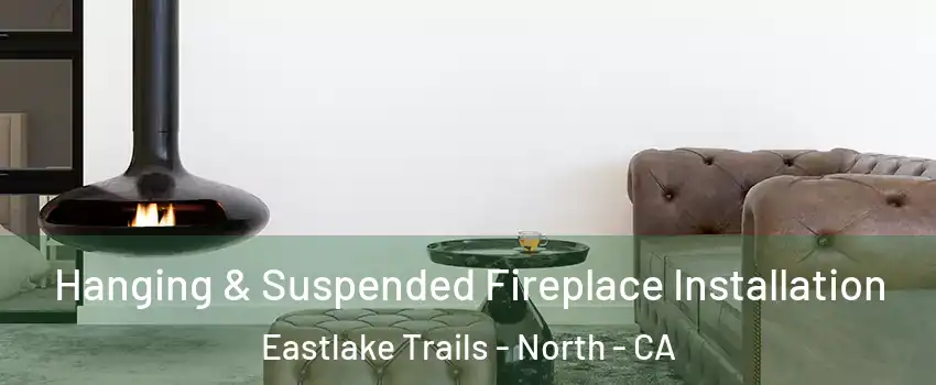 Hanging & Suspended Fireplace Installation Eastlake Trails - North - CA