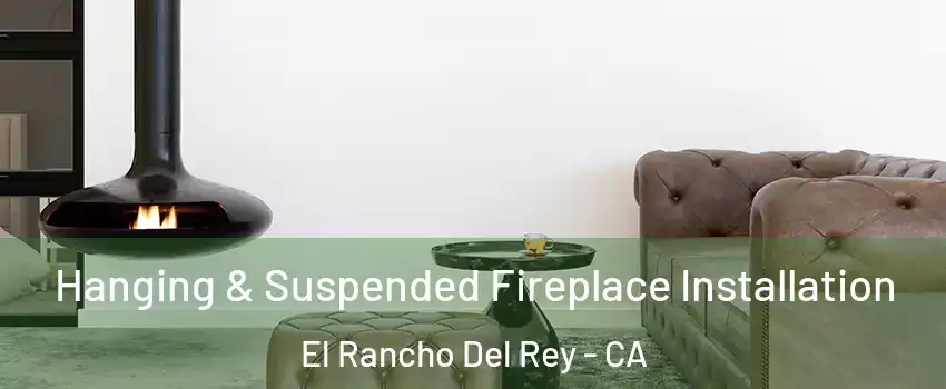 Hanging & Suspended Fireplace Installation El Rancho Del Rey - CA