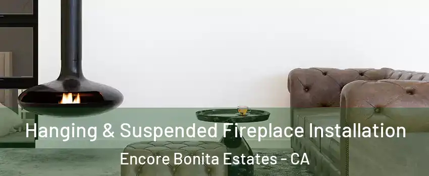 Hanging & Suspended Fireplace Installation Encore Bonita Estates - CA