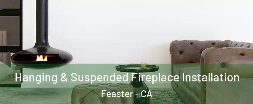 Hanging & Suspended Fireplace Installation Feaster - CA