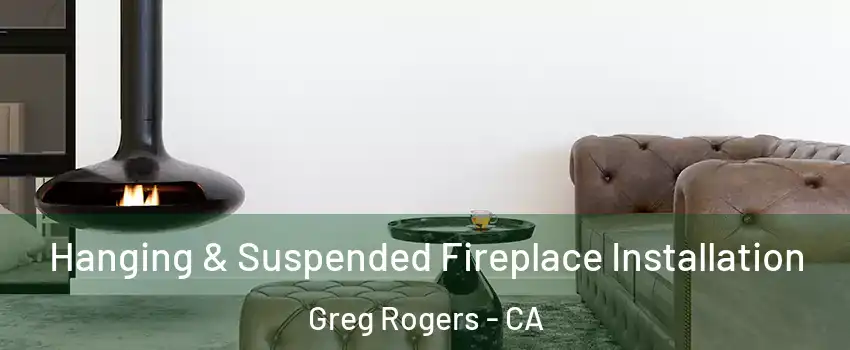 Hanging & Suspended Fireplace Installation Greg Rogers - CA