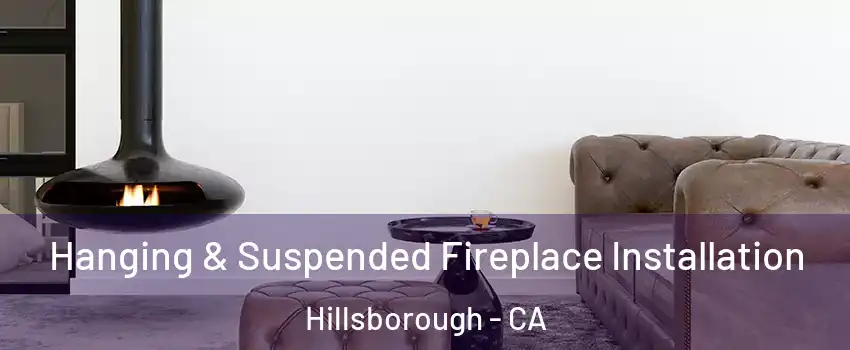 Hanging & Suspended Fireplace Installation Hillsborough - CA
