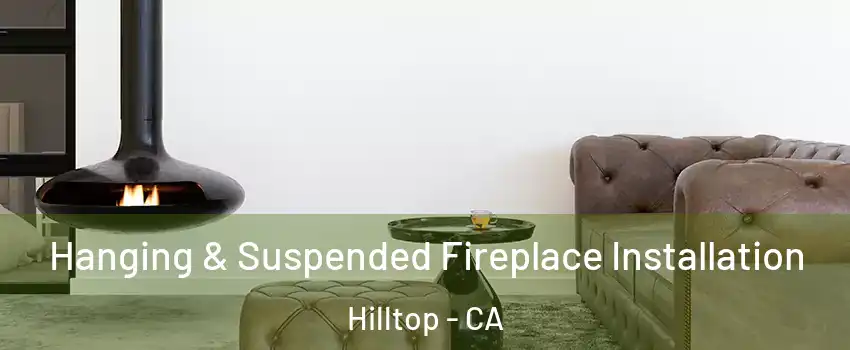 Hanging & Suspended Fireplace Installation Hilltop - CA
