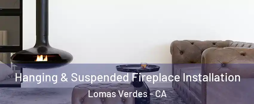 Hanging & Suspended Fireplace Installation Lomas Verdes - CA