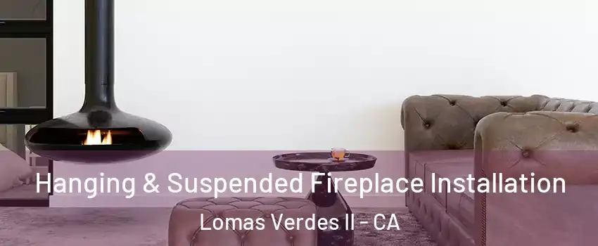 Hanging & Suspended Fireplace Installation Lomas Verdes II - CA