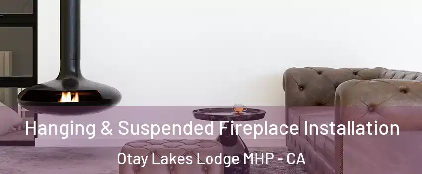 Hanging & Suspended Fireplace Installation Otay Lakes Lodge MHP - CA