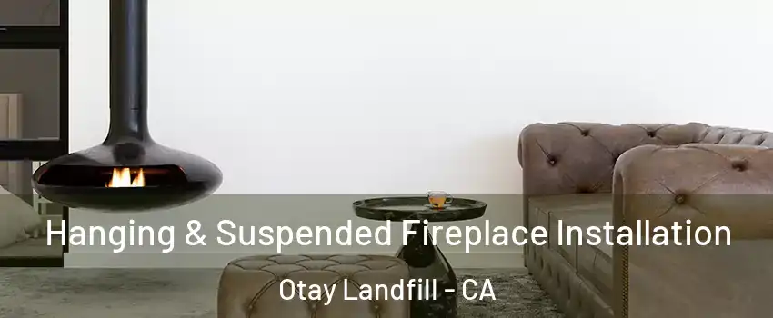 Hanging & Suspended Fireplace Installation Otay Landfill - CA