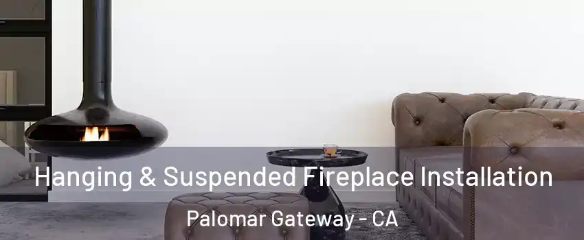 Hanging & Suspended Fireplace Installation Palomar Gateway - CA