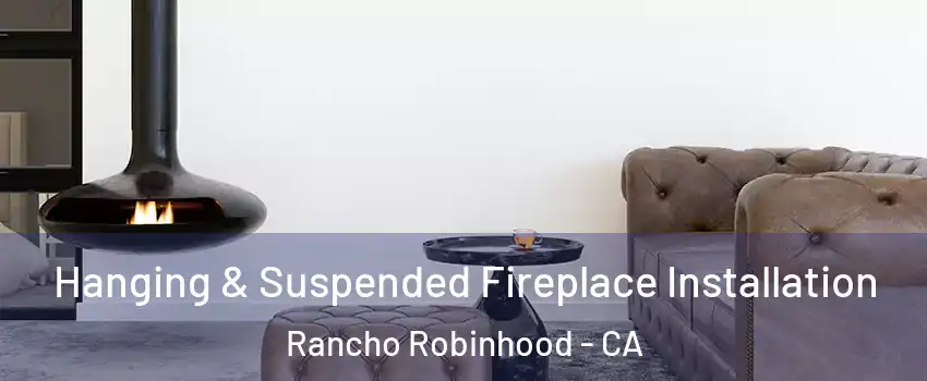 Hanging & Suspended Fireplace Installation Rancho Robinhood - CA