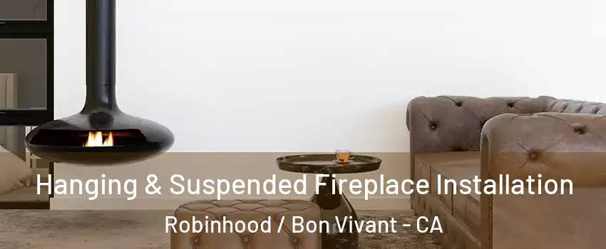 Hanging & Suspended Fireplace Installation Robinhood / Bon Vivant - CA