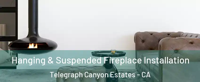 Hanging & Suspended Fireplace Installation Telegraph Canyon Estates - CA