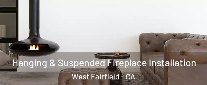 Hanging & Suspended Fireplace Installation West Fairfield - CA