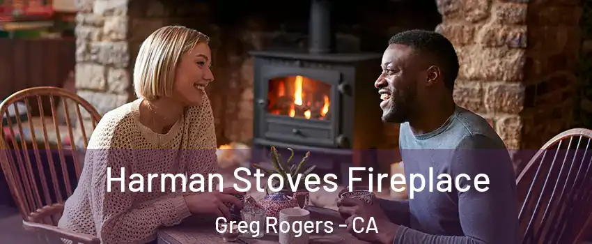Harman Stoves Fireplace Greg Rogers - CA