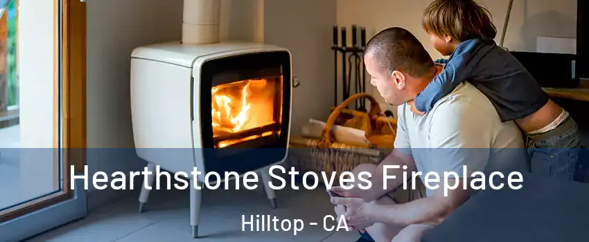 Hearthstone Stoves Fireplace Hilltop - CA