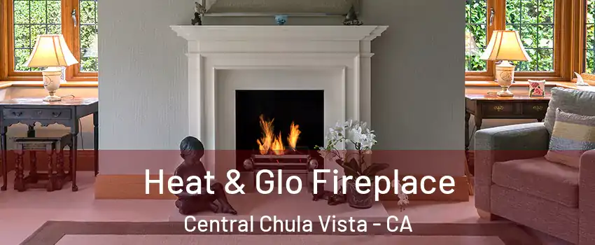 Heat & Glo Fireplace Central Chula Vista - CA