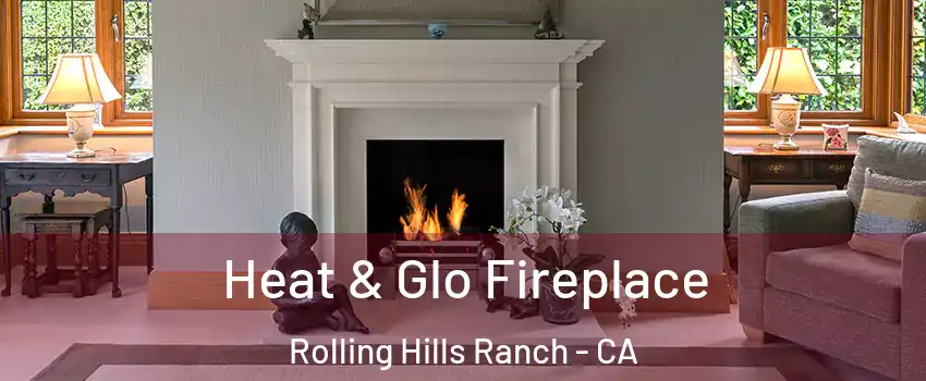 Heat & Glo Fireplace Rolling Hills Ranch - CA