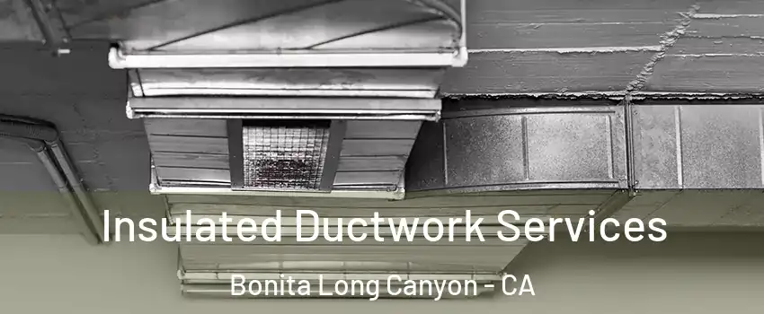 Insulated Ductwork Services Bonita Long Canyon - CA