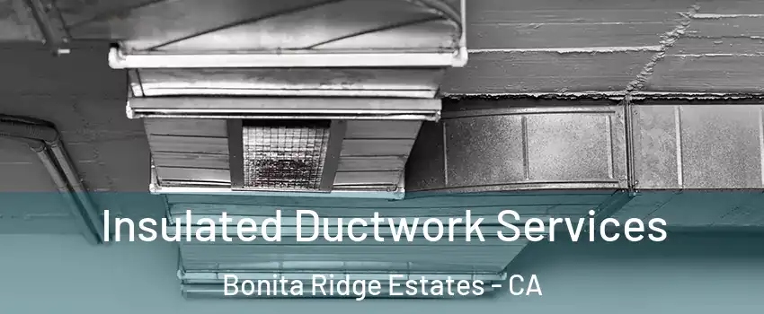 Insulated Ductwork Services Bonita Ridge Estates - CA