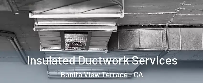 Insulated Ductwork Services Bonita View Terrace - CA