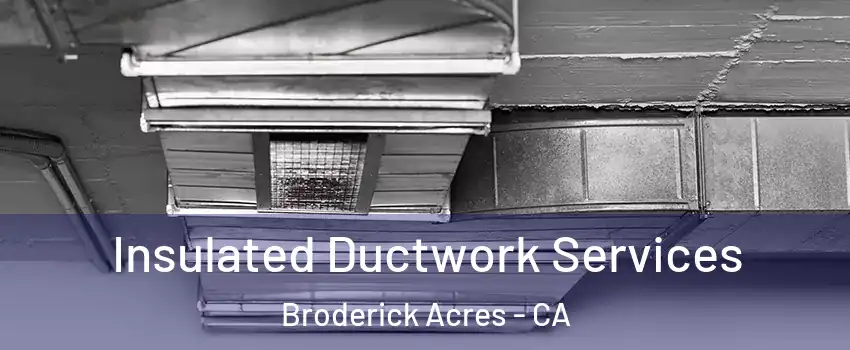 Insulated Ductwork Services Broderick Acres - CA